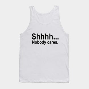 shhhh... Nobody cares. Tank Top